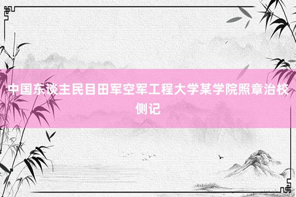 中国东谈主民目田军空军工程大学某学院照章治校侧记